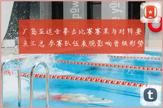 广岛亚运会拳击比赛赛果与对阵要点汇总 参赛队伍表现影响晋级形势